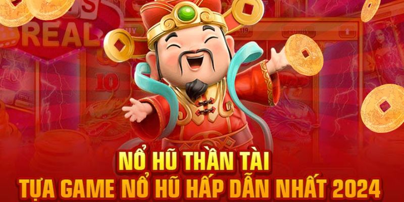 Game nổ hũ thần tài đổi thưởng kịch tính