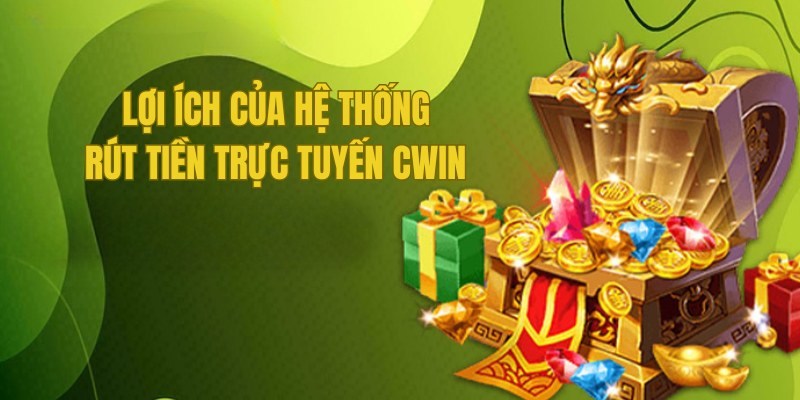 Lợi ích khi giao dịch thanh toán tại website Cwin